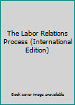 Paperback The Labor Relations Process (International Edition) Book