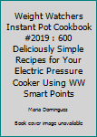 Paperback Weight Watchers Instant Pot Cookbook #2019 : 600 Deliciously Simple Recipes for Your Electric Pressure Cooker Using WW Smart Points Book