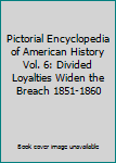 Divided Loyalties Widen the Breach 1851 to 1860 - Book #6 of the Pictorial Encyclopedia of American History