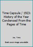 Time Capsule/1923 a History of the Year Condensed From the Pages of Time
