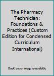 Paperback The Pharmacy Technician: Foundations & Practices (Custom Edition for Condensed Curriculum International) Book