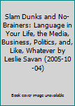 Slam Dunks and No-Brainers: Language in Your Life, the Media, Business, Politics, and, Like, Whatever by Leslie Savan (2005-10-04)