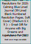 Paperback Happy New Year! 99 Resolutions for 2020: Calming Blue Lined Journal (99 Lined Blank Numbered Resolution Pages, Soft Cover) (Medium 6 X 9 ): : Great Gift for Anyone with Big Dreams and Aspirations For 2020! Book