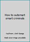 Unknown Binding How to outsmart smart criminals Book