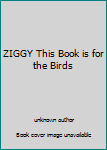 Unknown Binding ZIGGY This Book is for the Birds Book