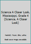 Hardcover Science A Closer Look, Mississippi, Grade 4 (Science, A Closer Look) Book