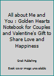 All about Me and You : Golden Hearts Notebook for Couples and Valentine's Gift to Share Love and Happiness