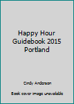 Paperback Happy Hour Guidebook 2015 Portland Book