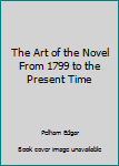 Hardcover The Art of the Novel From 1799 to the Present Time Book