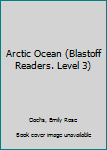 Library Binding Arctic Ocean (Blastoff Readers. Level 3) Book