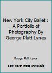 Unknown Binding New York City Ballet : A Portfolio of Photography By George Platt Lynes Book