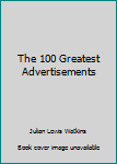 Unknown Binding The 100 Greatest Advertisements Book