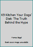 Paperback K9 Kitchen Your Dogs' Diet: The Truth Behind the Hype Book