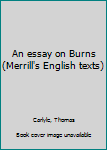 An essay on Burns (Merrill's English texts)