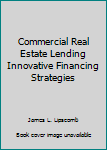 Hardcover Commercial Real Estate Lending Innovative Financing Strategies Book