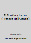 Hardcover El Sonido y La Luz (Prentice Hall Ciencia) Book