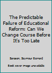 Hardcover The Predictable Failure of Educational Reform: Can We Change Course Before It's Too Late Book