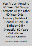 You Are an Amazing 60-Year-Old Simply Fantastic All the Other 60-Year-Olds : Journal / Notebook - Donald Trump 60 Birthday Gift - Impactful 60 Years Old Wishes