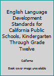 Hardcover English Language Development Standards for California Public Schools, Kindergarten Through Grade Twelve Book