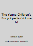 Unknown Binding The Young Children's Encyclopedia (Volume 6) Book