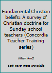 Unknown Binding Fundamental Christian beliefs: A survey of Christian doctrine for Sunday-school teachers (Concordia Teacher Training series) Book