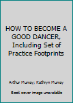 HOW TO BECOME A GOOD DANCER, Including Set of Practice Footprints