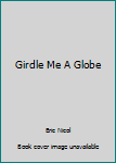 Hardcover Girdle Me A Globe Book