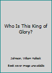 Hardcover Who Is This King of Glory? Book