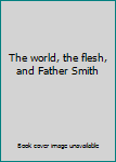 Hardcover The world, the flesh, and Father Smith Book