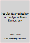 Hardcover Popular Evangelicalism in the Age of Mass Democracy Book