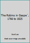 Hardcover The Robins in Gaspe´, 1766 to 1825 Book