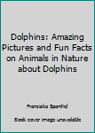 Paperback Dolphins: Amazing Pictures and Fun Facts on Animals in Nature about Dolphins Book