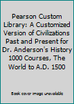 Paperback Pearson Custom Library: A Customized Version of Civilizations Past and Present for Dr. Anderson's History 1000 Courses, The World to A.D. 1500 Book