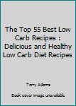 Paperback The Top 55 Best Low Carb Recipes : Delicious and Healthy Low Carb Diet Recipes Book