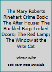 The Mary Roberts Rinehart Crime Book: The After House: The Buckled Bag; Locked Doors; The Red Lamp; The Window at the Wite Cat