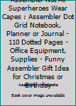 Assembler Not All Superheroes Wear Capes: Assembler Dot Grid Notebook, Planner or Journal | 110 Dotted Pages | Office Equipment, Supplies | Funny Assembler Gift Idea for Christmas or Birthday