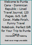 Paperback Welcome to Punta Cana - Dominican Republic : Lined Travel Journal, 120 Pages, 6x9, Soft Cover, Matte Finish, Funny Travel Notebook, Perfect Gift for Your Trip to Punta Cana Book