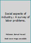 Hardcover Social aspects of industry,: A survey of labor problems, Book