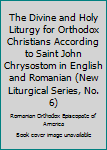 The Divine and Holy Liturgy for Orthodox Christians According to Saint John Chrysostom in English and Romanian (New Liturgical Series, No. 6)