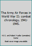 Hardcover The Army Air Forces in World War II; combat chronology, 1941-1945. Book