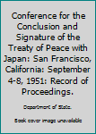 Hardcover Conference for the Conclusion and Signature of the Treaty of Peace with Japan: San Francisco, California: September 4-8, 1951: Record of Proceedings. Book