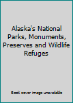 Hardcover Alaska's National Parks, Monuments, Preserves and Wildlife Refuges Book