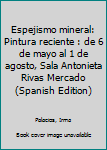 Espejismo mineral: Pintura reciente : de 6 de mayo al 1 de agosto, Sala Antonieta Rivas Mercado