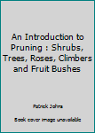 Hardcover An Introduction to Pruning : Shrubs, Trees, Roses, Climbers and Fruit Bushes Book