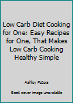 Paperback Low Carb Diet Cooking for One: Easy Recipes for One, That Makes Low Carb Cooking Healthy Simple Book