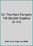On The Mark Formerly T4t Otm260 Weather Gr 4-6