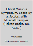 Unknown Binding Choral Music. a Symposium. Edited By a. Jacobs. With Musical Examples (Pelican Books. No. A533. ) Book