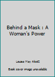 Paperback Behind a Mask : A Woman's Power Book