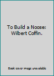 Paperback To Build a Noose: Wilbert Coffin. Book