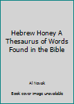 Hardcover Hebrew Honey A Thesaurus of Words Found in the Bible Book